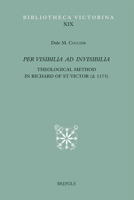 Per Visibilia Ad Invisibilia: Theological Method in Richard of St. Victor (d.1173) (Bibliotheca Victorina) 2503523862 Book Cover