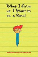 When I Grow Up I Want to Be a Pencil 1453560491 Book Cover