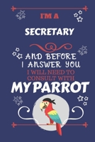 I'm A Secretary And Before I Answer You I Will Need To Consult With My Parrot: Perfect Gag Gift For A Truly Great Secretary Blank Lined Notebook Journal 120 Pages 6 x 9 Format Office Work Job Humour a 1674884664 Book Cover