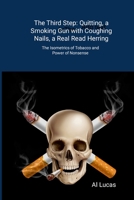 The Third Step: Quitting, a Smoking Gun with Coughing Nails, a Real Read Herring: The Isometrics of Tobacco and Power of Nonsense 1304920674 Book Cover