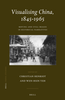 Visualising China, 1845-1965: Moving and Still Images in Historical Narratives 9004228209 Book Cover