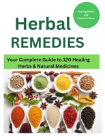 Herbal Remedies: Your Complete Guide to 120 Healing Herbs: Healing Herbs and plants to grow 9947588491 Book Cover