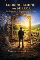 Looking Behind the Mirror: The Awakening of Consciousness to a New Economic and Social System (Spanish Edition) 9564241634 Book Cover