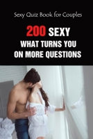 Sexy Quiz Book for Couples: 200 Sexy What Turns You On More... Questions B092C7SMDF Book Cover