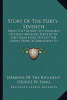 Story Of The Forty-Seventh: Being The History Of A Regiment Of Heavy Artillery Made Up Of Men From Every State In The Union, From Its Formation To Demobilization 1432681451 Book Cover
