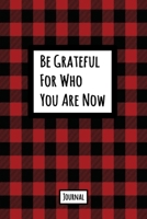 Be Grateful For Who You Are Now Journal: Lined Journal In Red and Black Buffalo Plaid With An Inspirational Quote 1709951974 Book Cover