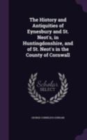 The History and Antiquities of Eynesbury and St. Neot's, in Huntingdonshire, and of St. Neot's in the County of Cornwall 1018131981 Book Cover