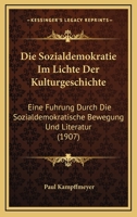 Die Sozialdemokratie Im Lichte Der Kulturgeschichte: Eine Fuhrung Durch Die Sozialdemokratische Bewegung Und Literatur (1907) 1168345480 Book Cover