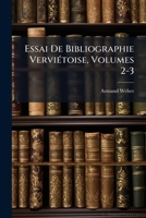 Essai De Bibliographie Verviétoise, Volumes 2-3 1148729526 Book Cover