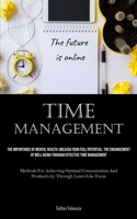 Time Management: The Importance Of Mental Health: Unleash Your Full Potential: The Enhancement Of Well-Being Through Effective Time Management ... And Productivity Through Laser-Like Focus) 1835732682 Book Cover