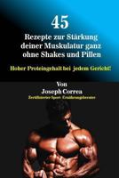 45 Rezepte Zur Starkung Deiner Muskulatur Ganz Ohne Shakes Und Pillen: Hoher Proteingehalt Bei Jedem Gericht! 1983755435 Book Cover