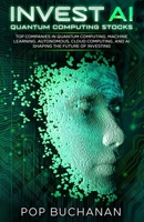 INVEST AI: Quantum Computing Stocks : Top Companies in Quantum Computing, Machine Learning, Autonomous, Cloud Computing, and AI Shaping the Future of Investing 1734679859 Book Cover