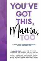 You've Got This, Mama, Too: A Mother’s Guide To Embracing Imperfection And Living An Authentic Life 1999018818 Book Cover