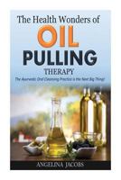 The Health Wonders of Oil Pulling Therapy: The Ayurvedic Oral Cleansing Practice is the Next Big Thing! 1502382075 Book Cover