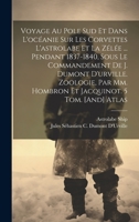 Voyage Au Pole Sud Et Dans L'océanie Sur Les Corvettes L'astrolabe Et La Zélée ... Pendant 1837-1840, Sous Le Commandement De J. Dumont D'urville. ... 5 Tom. [And] Atlas 1019426470 Book Cover