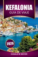 Guía de viaje de Cefalonia, 2026: Planifique sus vacaciones con Consejos prácticos sobre playas, cocina local, rutas de senderismo y lugares de interés cultural (Spanish Edition) B0FQJNLC22 Book Cover