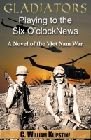 Gladiators Playing to the Six O'Clock News, a Novel of the Viet Nam War B0CSC4J14K Book Cover