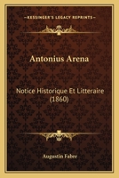 Antonius Arena: Notice Historique Et Litteraire (1860) 1120410274 Book Cover