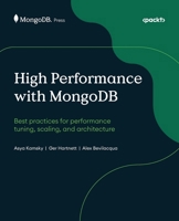 High Performance with MongoDB: Best practices for performance tuning, scaling, and architecture 1837022631 Book Cover