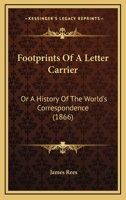 Footprints Of A Letter Carrier: Or A History Of The World's Correspondence 1165347202 Book Cover