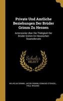 Private Und Amtliche Beziehungen Der Br�der Grimm Zu Hessen: Actens�cke Uber Die Th�tigkeit Der Br�der Grimm Im Hessischen Staatsdienate 027051239X Book Cover