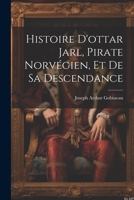 Histoire D'ottar Jarl: Pirate Norvégien, Conquérant Du Pays De Bray, En Normandie, Et De Sa Descendance 1017599394 Book Cover