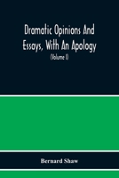 Dramatic Opinions and Essays, With an Apology: Volume One 1015423795 Book Cover