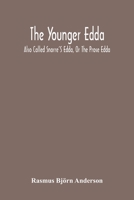 The Younger Edda: Also Called Snorre'S Edda, Or The Prose Edda. An English Version Of The Foreword; The Fooling Of Gylfe, The Afterword; Brage'S Talk, ... In The Poetical Diction 9354218326 Book Cover