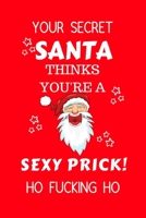 Your Secret Santa Thinks You're A Sexy Prick Ho Fucking Ho: Funny Secret Santa Gag Gift Blank Lined Notebook Journal Novelty Christmas Gift Under 10 Dollars Office Colleagues Coworkers Gift 100 Pages  1710321563 Book Cover