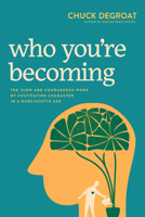 Who You're Becoming: The Slow and Courageous Work of Cultivating Character in a Narcissistic Age 1496483189 Book Cover
