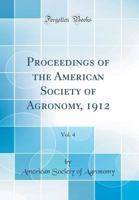 Proceedings of the American Society of Agronomy, 1912, Vol. 4 (Classic Reprint) 1396606750 Book Cover