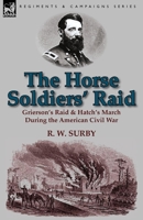 The Horse Soldiers' Raid: Grierson's Raid & Hatch's March During the American Civil War 1782820191 Book Cover