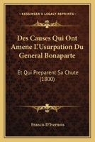 Des Causes Qui Ont Amene L'Usurpation Du General Bonaparte: Et Qui Preparent Sa Chute (1800) 1148685464 Book Cover