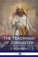 The Teachings of Zoroaster: An Explanation of Zoroastrianism and its Connection to Christianity 1545523363 Book Cover
