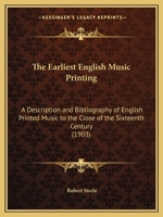 The Earliest English Music Printing: A Description and Bibliography of English Printed Music to the Close of the Sixteenth Century 1011112450 Book Cover
