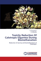 Toxicity Reduction Of Calotropis Gigantea During Biomethanation 3659126187 Book Cover