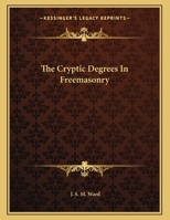 The Cryptic Degrees In Freemasonry 1163069728 Book Cover