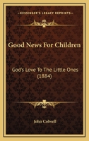 Good News for Children: God's Love to the Little Ones 1104058316 Book Cover