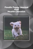 Poodle Puppy Journal And Health Checklist: Dog Medical Tracker, New Puppy Veterinarian Visit Log Book, Canine Memory Book 1671707389 Book Cover