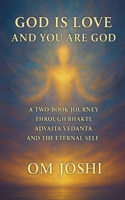 God Is Love & You Are God - A Two Book Journey Through Bhakti, Advaita Vedanta, and the Eternal Self B0F87Y3YT3 Book Cover