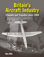 Britain's Aircraft Industry: Triumphs and Tragedies Since 1909 191080942X Book Cover