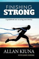 Finishing Strong: A Guidebook Into Securing Your Destiny 1508552673 Book Cover