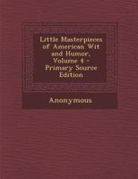 Little Masterpieces of American Wit and Humor; Volume IV 1377713326 Book Cover