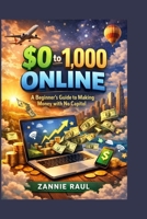 $0 to $1,000 Online: A Beginner’s Guide to Making Money with No Capital B0GM5K3MXX Book Cover