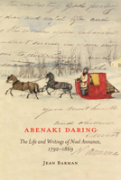 Abenaki Daring: The Life and Writings of Noel Annance, 1792-1869 (McGill-Queen's Native and Northern Series Book 88) 0773547924 Book Cover