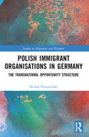 Polish Immigrant Organizations in Germany: The Transnational Opportunity Structure 1032360445 Book Cover