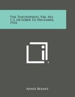 The Theosophist, V46, No. 1-3, October to December, 1924 1494110555 Book Cover