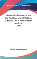 Memorial Addresses On The Life And Character Of William J. Sewell, Late A Senator From New Jersey (1903) 1175610151 Book Cover