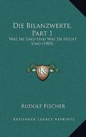 Die Bilanzwerte, Part 1: Was Sie Sind Und Was Sie Nicht Sind (1905) 1161014128 Book Cover