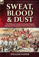 Sweat, Blood & Dust: the Military Career of Charles Napier during the Peninsular War & War of 1812 1782826858 Book Cover